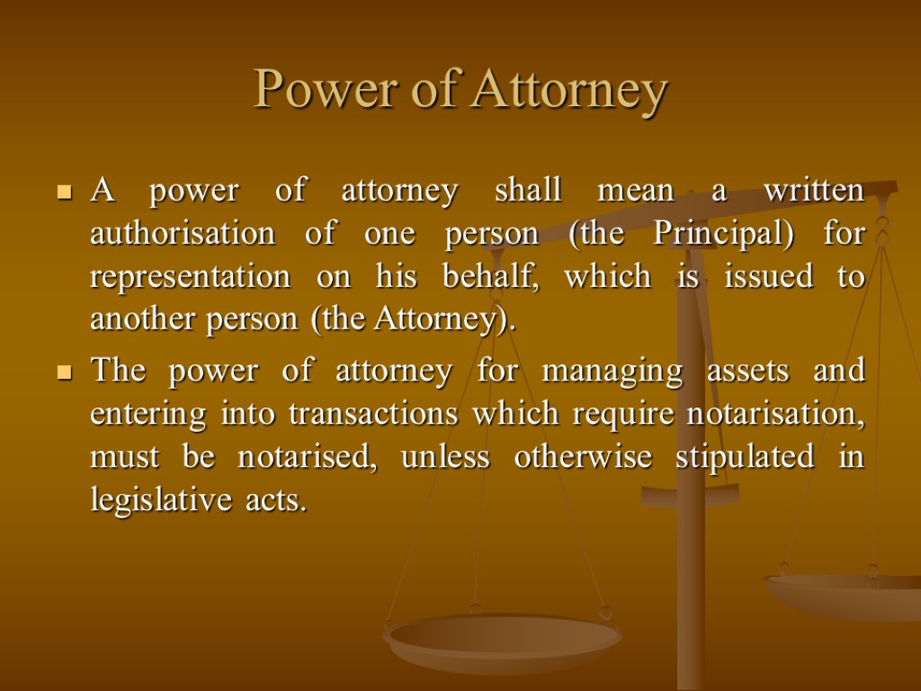 Power of Attorney A power of attorney shall mean a written authorisation of one